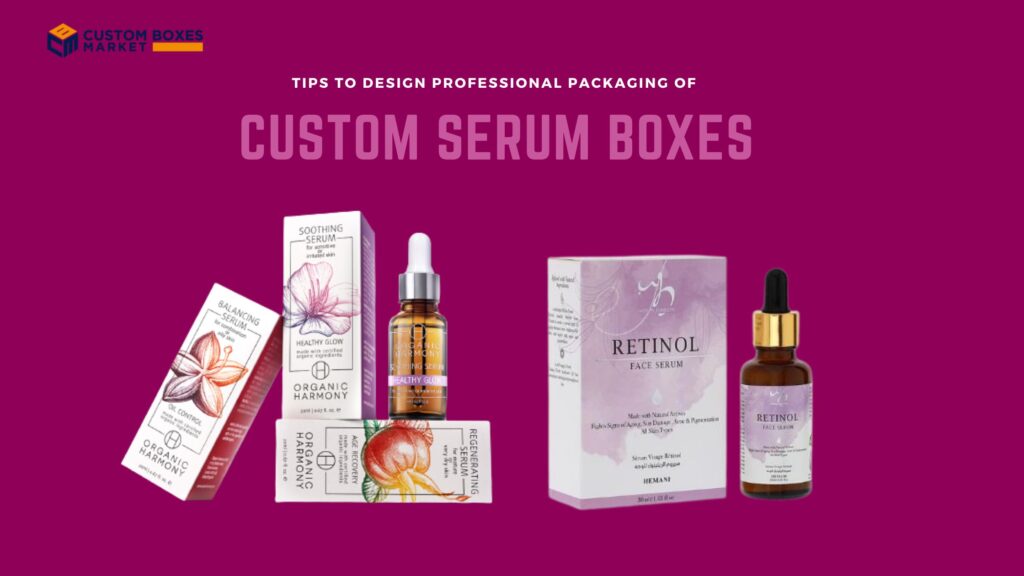 Tips To Design Professional Packaging Of Custom Serum Boxes